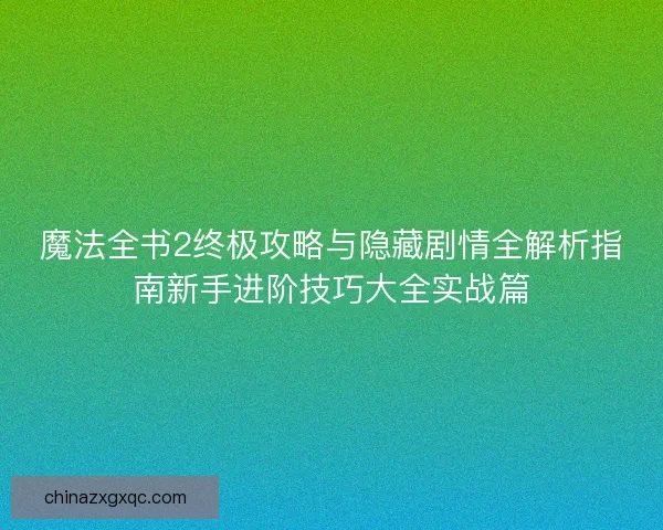 魔法全书2终极攻略与隐藏剧情全解析指南新手进阶技巧大全实战篇