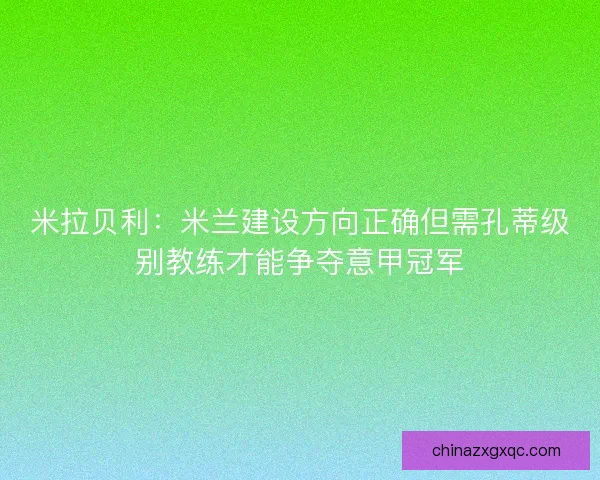 米拉贝利：米兰建设方向正确但需孔蒂级别教练才能争夺意甲冠军