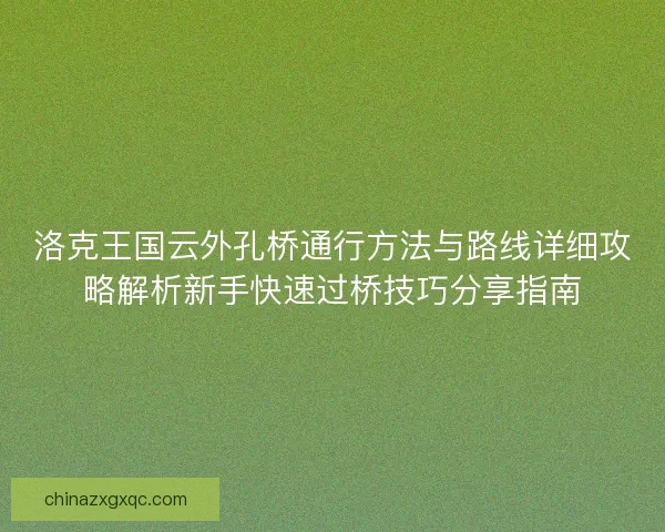 洛克王国云外孔桥通行方法与路线详细攻略解析新手快速过桥技巧分享指南